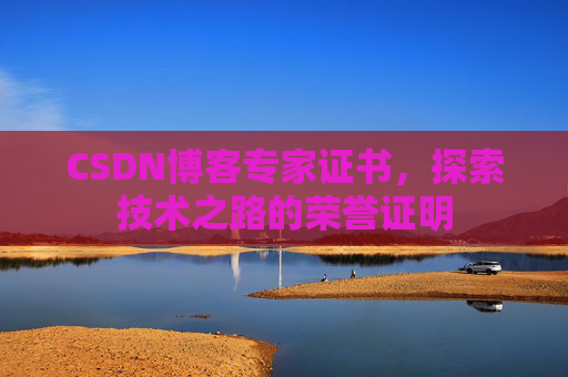 CSDN博客专家证书，探索技术之路的荣誉证明